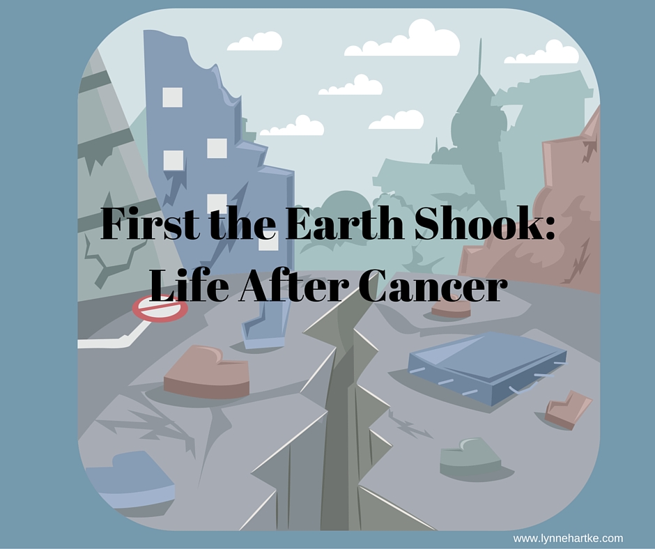 First the Earth Shook: Life After Cancer